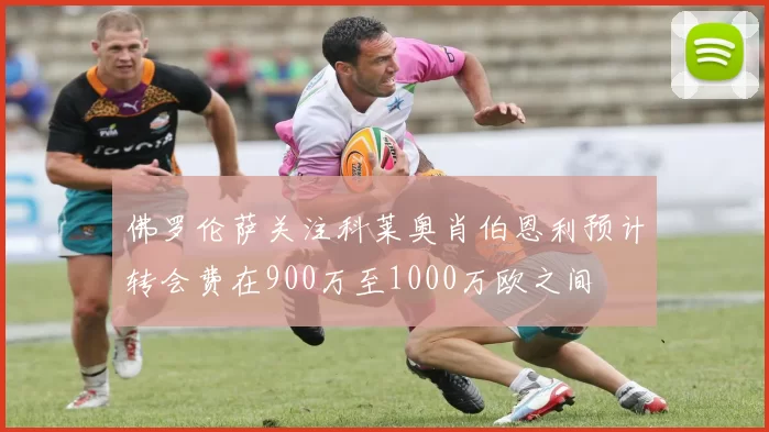 佛罗伦萨关注科莱奥肖伯恩利预计转会费在900万至1000万欧之间